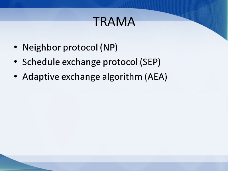 TRAMA Neighbor protocol (NP) Schedule exchange protocol (SEP) Adaptive exchange algorithm (AEA)